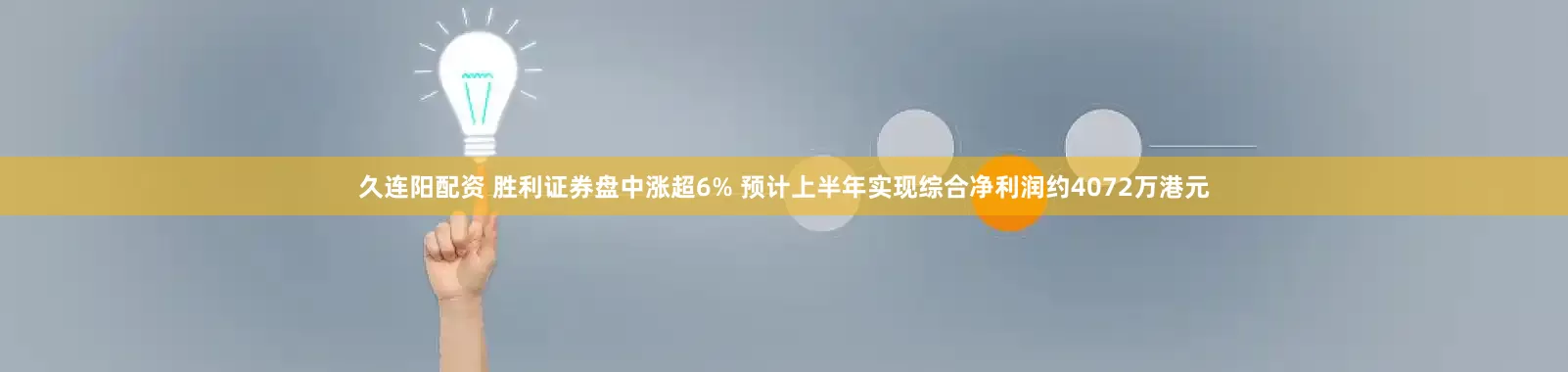 久连阳配资 胜利证券盘中涨超6% 预计上半年实现综合净利润约4072万港元